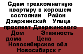 Сдам трехкомнатную квартиру в хорошем состоянии › Район ­ Дзержинский › Улица ­ проспект Дзержинского › Дом ­ 77 › Этажность дома ­ 5 › Цена ­ 22 000 - Новосибирская обл., Новосибирск г. Недвижимость » Квартиры аренда   . Новосибирская обл.,Новосибирск г.